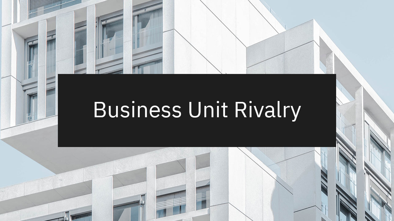 Business Unit Rivalry